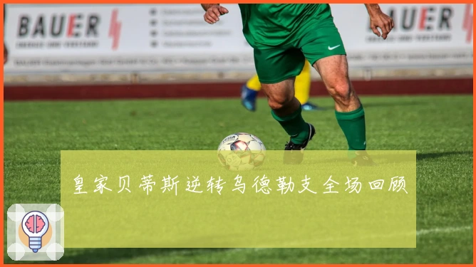 皇家贝蒂斯逆转乌德勒支全场回顾