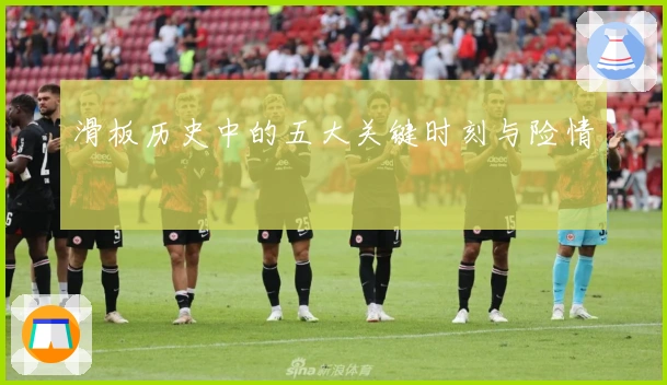 滑板历史中的五大关键时刻与险情