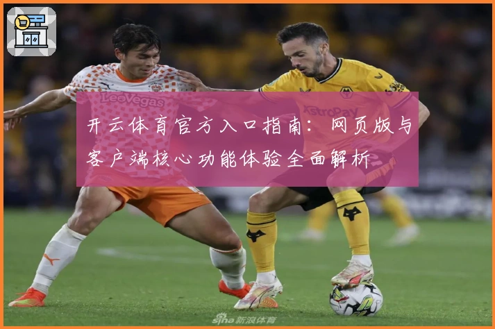 开云体育官方入口指南:网页版与客户端核心功能体验全面解析